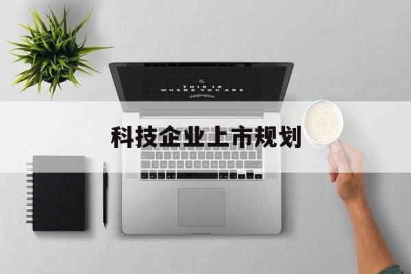 酒泉市科技企业上市规划(大型科技企业 上市)